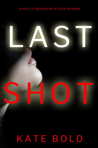 Last Shot (A Kaylie Brooks Psychological Suspense Thriller—Book 4) by Bold, Kate