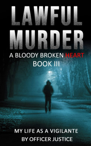Lawful Murder: A Bloody Broken Heart: My Life As A Vigilante Book III (Lawful Murder: My Life As A Vigilante) by Justice, Officer
