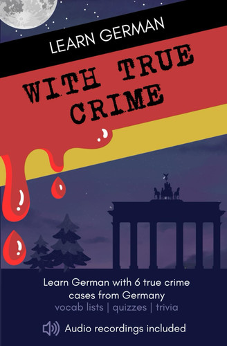 Learn German with True Crime: 6 Gripping True Crime Cases from Germany by German, Learn
