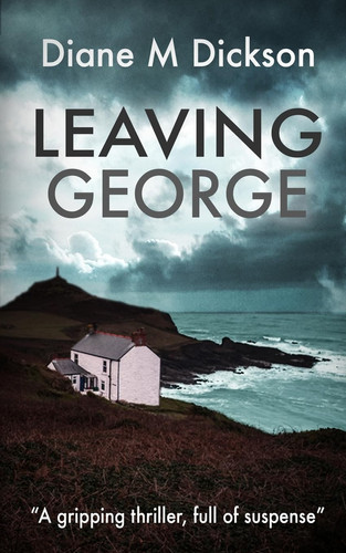 Leaving George A Gripping Thriller, Full of Suspense by Diane M. Dickson