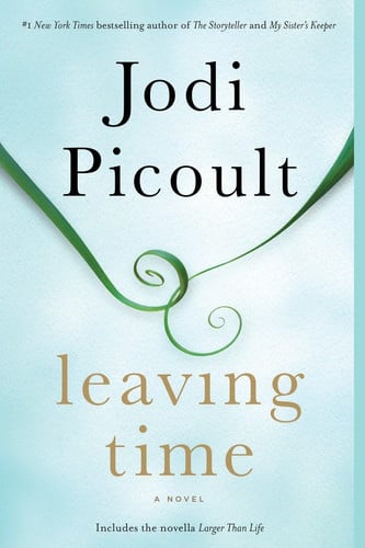 Leaving Time (with bonus novella Larger Than Life) A Novel by Jodi Picoult