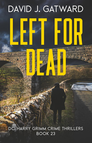 Left for Dead: A Yorkshire Murder Mystery (DCI Harry Grimm Crime Thrillers) by Gatward, David J.
