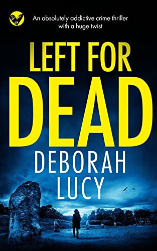 LEFT FOR DEAD an Absolutely Addictive Crime Thriller with a Huge Twist by Deborah Lucy
