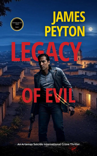 Legacy of Evil (Artemas Salcido Series: An International Crime Thriller) by Peyton, James