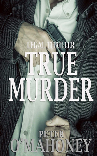Legal Thriller True Murder by Peter O'Mahoney