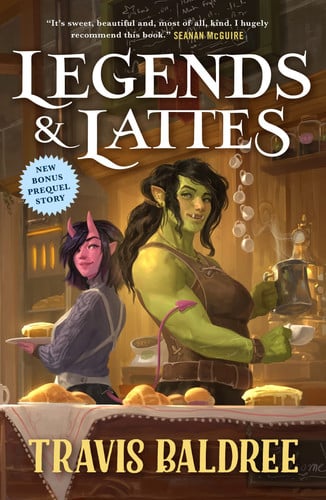 Legends & Lattes A Novel of High Fantasy and Low Stakes by Travis Baldree