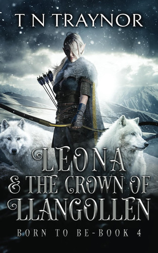 Leona & the Crown of Llangollen: Epic Fantasy Adventure (Born to Be) by Traynor, T N