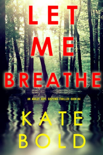 Let Me Breathe (An Ashley Hope Suspense Thriller—Book 4) by Bold, Kate