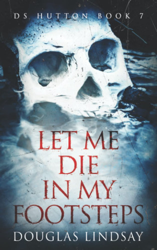 Let Me Die In My Footsteps: A Scottish Crime Thriller (DS Thomas Hutton Crime Series Book 7) by Lindsay, Douglas