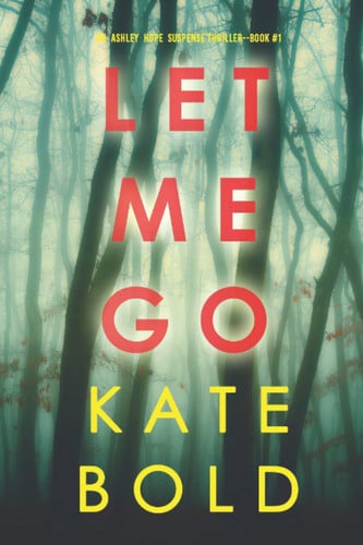 Let Me Go (An Ashley Hope Suspense Thriller—Book 1) by Bold, Kate