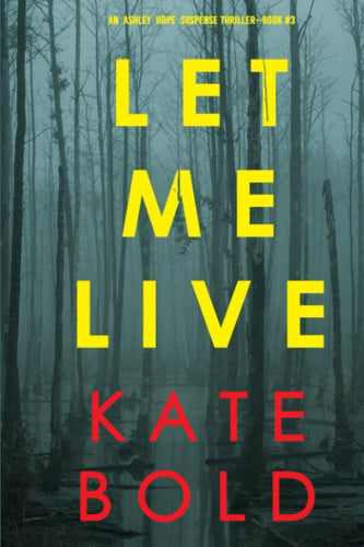 Let Me Live (An Ashley Hope Suspense Thriller—Book 3) by Bold, Kate