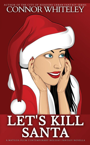 Let's Kill Santa A Matilda Plum Contemporary Holiday Fantasy Novella by Connor Whiteley