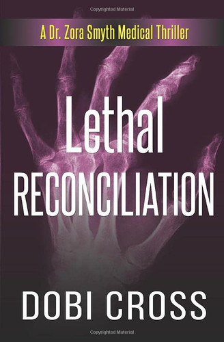 Lethal Reconciliation: A gripping medical thriller (Dr. Zora Smyth Medical Thriller) by Cross, Dobi