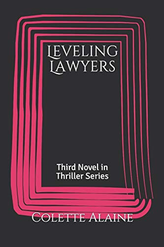 Leveling Lawyers Third Novel in Thriller Series by Colette Alaine