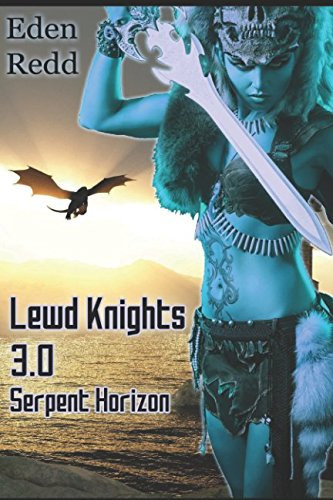 Lewd Knights 3. 0 Serpent Horizon A Virtual Fantasy Romance Adventure (Book 3) by Eden Redd