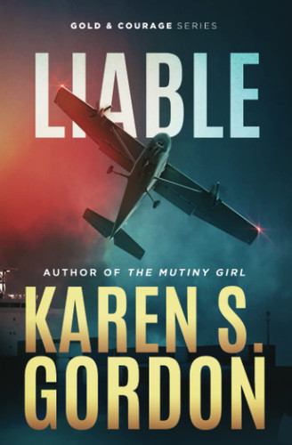 Liable Book 6 - Gold and Courage Series, An Action Adventure Thriller by Karen S. Gordon