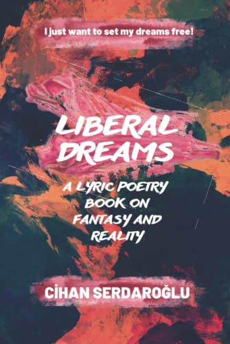 Liberal Dreams A Lyric Poetry Book on Fantasy and Reality by Cihan Serdaroğlu