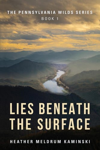 Lies Beneath the Surface The Pennsylvania Wilds Series Book 1 by Heather Meldrum Kaminski