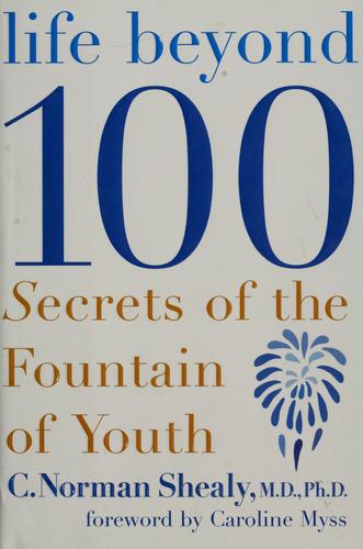 Life beyond 100 by C. Norman Shealy