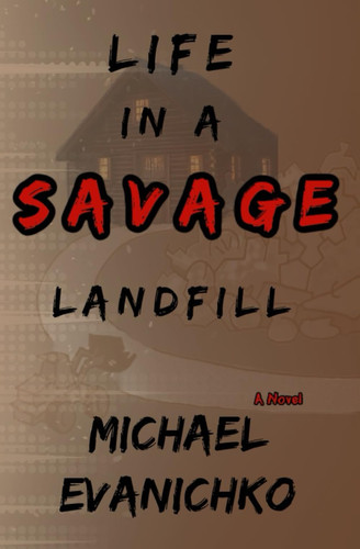 Life in a Savage Landfill by Evanichko, Michael