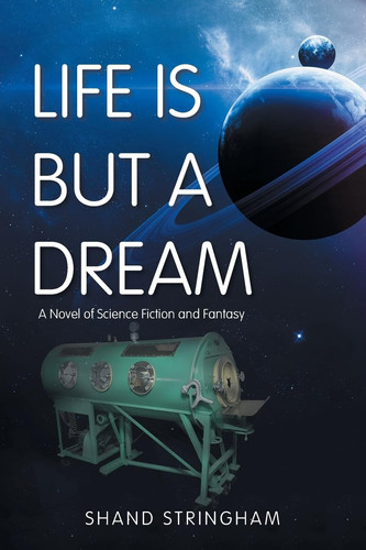 Life Is But a Dream A Novel of Science Fiction and Fantasy by Shand Stringham