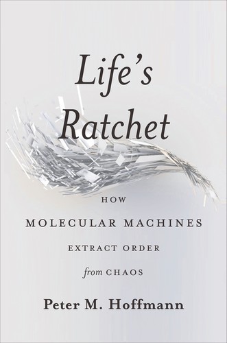 Life's Ratchet by Peter M. Hoffmann