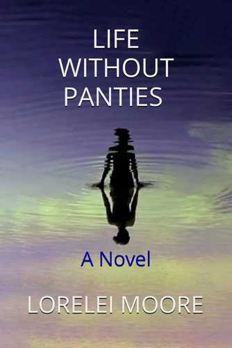 Life Without Panties A Psychological Thriller by LORELEI. MOORE