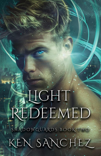 Light Redeemed (Shadowguards Book Two) A Gay Urban Fantasy Romance by Ken Sanchez