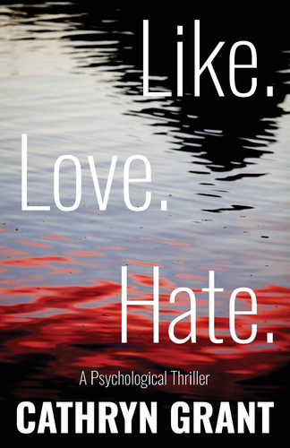 Like. Love. Hate. (a Psychological Thriller) by Cathryn Grant