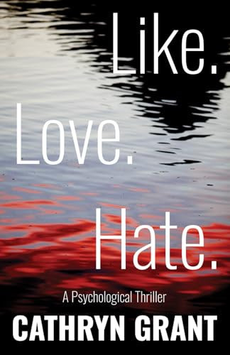 Like. Love. Hate. (A Psychological Thriller) by Grant, Cathryn
