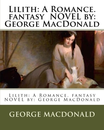 Lilith A Romance. Fantasy NOVEL By: George MacDonald by George MacDonald