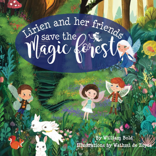Lirien and Her Friends Save the Magic Forest: A Children's Fantasy Adventure Story about Saving the Environment and Friendship by Bold, William