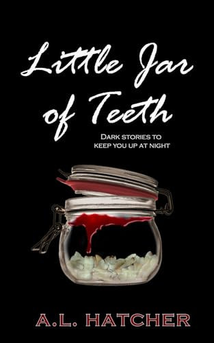 Little Jar of Teeth Dark Stories To Keep You Up At Night by A. L. Hatcher