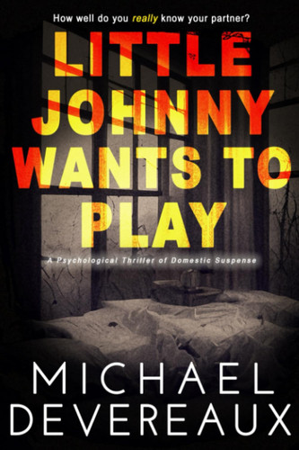 Little Johnny Wants to Play A Psychological Thriller of Domestic Suspense by MICHAEL. DEVEREAUX