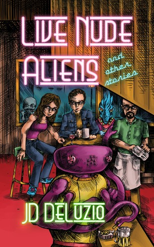 Live Nude Aliens and Other Stories by J.D. DeLuzio