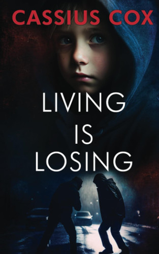 Living Is Losing: An emotional coming-of-age / psychological thriller (The 'Vengeance Is in Their Heart' series.) by Cox, Cassius