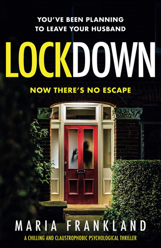 Lockdown You're Planning to Leave Your Husband. Now There's No Escape by Maria Frankland