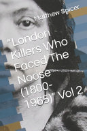 "London Killers Who Faced The Noose (1800-1965)" Vol 2 by Matthew Spicer