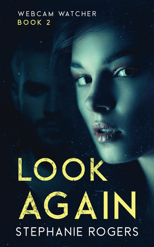 Look Again: Webcam Watcher Book 2 (The Webcam Watcher Trilogy) by Rogers, Stephanie