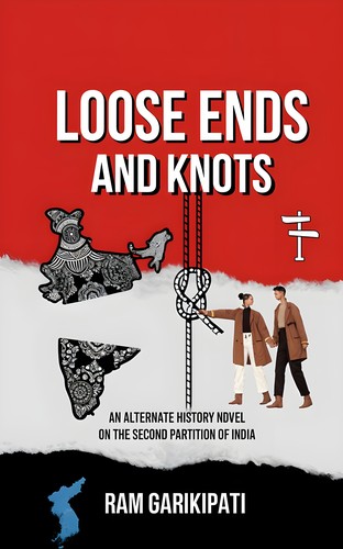 Loose Ends and Knots - A Novel on the Second Partition of India by Ram Garikipati
