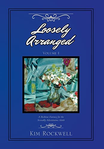 Loosely Arranged Volume I A Bedtime Fantasy for the Sexually Adventurous Adult by Kim Rockwell