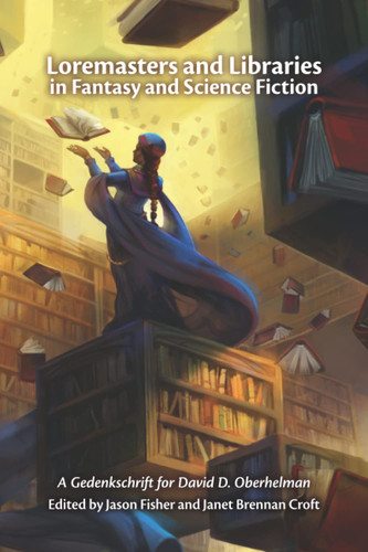 Loremasters and Libraries in Fantasy and Science Fiction A Gedenkschrift for David D. Oberhelman by Janet Brennan Croft