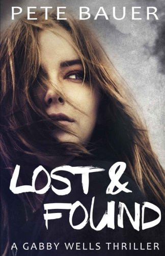 Lost and Found A Gabby Wells Thriller by Pete Bauer