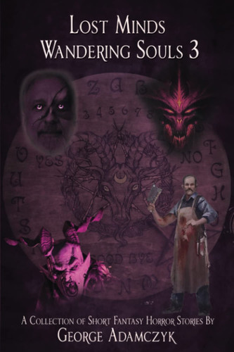 Lost Minds, Wandering Souls 3 A Collection of Short Horror/Fantasy Stories by George Adamczyk