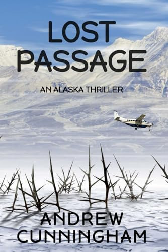 Lost Passage An Alaska Thriller by ANDREW. CUNNINGHAM