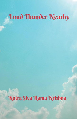 Loud Thunder Nearby by Kotra Siva Rama Krishna