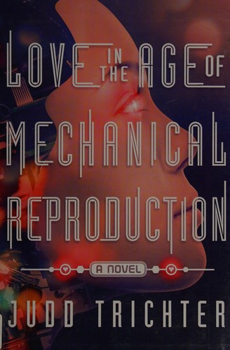Love in the age of mechanical reproduction by Judd Trichter