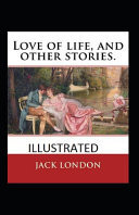 Love of Life & Other Stories Illustrated Fiction, Fantasy, Short Stories by Jack London