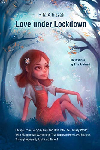 Love Under Lockdown Escape From Everyday Live And Dive Into The Fantasy World With Margherita's Adventures That Illustrate How Love Endures Through Adversity And Hard Times by RITA. ALBIZZATI