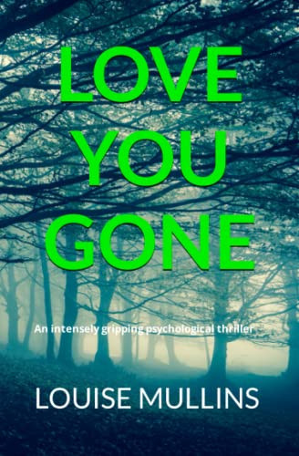 Love You Gone An Intensely Gripping Psychological Thriller by Louise Mullins